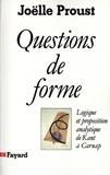 Joëlle Proust - Questions de forme - Logique et proposition analytique de Kant à Carnap.