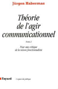 Jürgen Habermas - THEORIE DE L'AGIR COMMUNICATIONNEL. - Tome 2, Pour une critique de la raison fonctionnaliste.