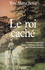 Yves-Marie Bercé - Le roi caché - Sauveurs et imposteurs, mythes politiques populaires dans l'Europe moderne.