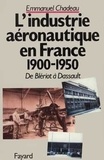 Emmanuel Chadeau - L'Industrie Aeronautique Francaise. De Bleriot A Dassault (1900-1950).