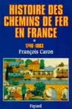 François Caron - Histoire des chemins de fer en France - Tome 1, 1740-1883.