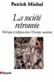 Patrick Michel - La Société retrouvée - Politique et religion dans l'Europe soviétisée.