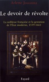 Arlette Jouanna - Le devoir de révolte - La noblesse française et la gestation de l'Etat moderne (1559-1661).