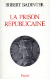 Robert Badinter - La prison républicaine - 1871-1914.