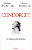 Robert Badinter et Elisabeth Badinter - Condorcet (1743-1794). Un Intellectuel En Politique.