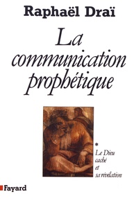 Raphaël Draï - La communication prophétique - Tome 1, Le Dieu caché et sa révélation.