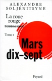 Alexandre Soljenitsyne - La Roue rouge  : Mars dix-sept - Tome 1.