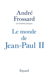 André Frossard - Le monde de Jean-Paul II.