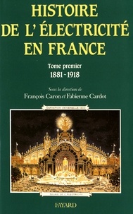 François Caron et Fabienne Cardot - Histoire de l'électricité en France - Tome 1, Espoirs et conquêtes (1881-1918).