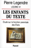 Pierre Legendre - Leçons - Tome 6, Les enfants du texte : étude sur la fonction parentale des Etats.