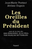 Jean-Marie Pontaut et J Dupuis - Les oreilles du Président - Suivi de la liste de 2000 personnes écoutées par François Mitterrand.
