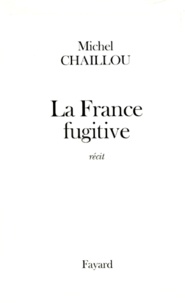 Michel Chaillou - La France fugitive - Récit.