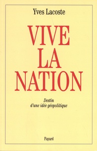 Yves Lacoste - Vive la nation - Destin d'une idéologie politique.