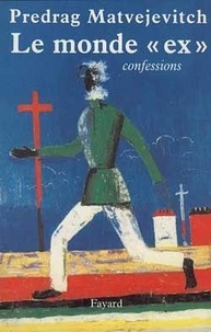 Predrag Matvejevitch - Le monde ex - Confessions.