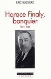 Eric Bussière - Horace Finaly, banquier - 1871-1945.