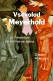 Gérard Abensour - Vsévolod Meyerhold ou L'invention de la mise en scène.