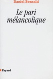 Daniel Bensaïd - LE PARI MELANCOLIQUE. - Métamorphose de la politique, politique des métamorphoses.
