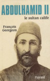 François Georgeon - Abdülhamid II - Le sultan calife (1876-1909).