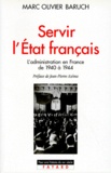 Marc-Olivier Baruch - SERVIR L'ETAT FRANCAIS - L'administration en France de 1940 à 1944.