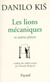 Danilo Kis - Les lions mécaniques - Et autres pièces.
