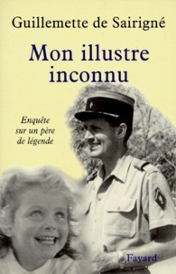 Guillemette de Sairigné - Mon Illustre Inconnu. Enquete Sur Un Pere De Legende.