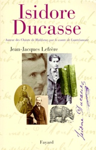 Jean-Jacques Lefrère - Isidore Ducasse. Auteur Des Chants De Maldoror, Par Le Comte De Lautreamont.