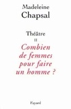 Madeleine Chapsal - Théâtre / Madeleine Chapsal Tome 2 - Combien de femmes pour faire un homme ?.