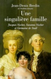 Jean-Denis Bredin - UNE SINGULIERE FAMILLE. - Jacques Necker, Suzanne Necker et Germaine de Staël.