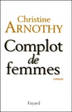 Christine Arnothy - Complot de femmes.