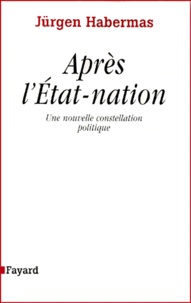 Jürgen Habermas - APRES L'ETAT-NATION. - Une nouvelle constellation politique.