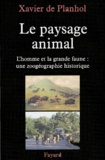 Xavier de Planhol - Le paysage animal - L'homme et la grande faune : une zoogéographie historique.