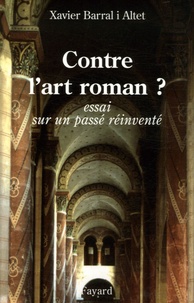 Xavier Barral i Altet - Contre l'art roman ? - Essai sur un passé réinventé.