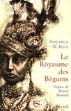 Shaharyar-M Khan - Le Royaume des bégums - Une dynastie de femmes dans l'empire des Indes.