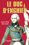 Jean-Paul Bertaud - Le Duc D'Enghien.