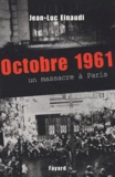 Jean-Luc Einaudi - Octobre 1961. Un Massacre A Paris.