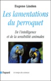 Eugene Linden - Les Lamentations Du Perroquet. De L'Intelligence Et De La Sensibilite Animales.