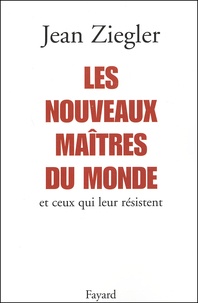 Jean Ziegler - Les Nouveaux Maitres Du Monde Et Ceux Qui Leur Resistent.