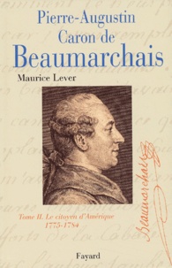 Maurice Lever - Pierre-Augustin Caron de Beaumarchais - Tome 2, Le citoyen d'Amérique 1775-1784.