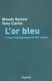 Maude Barlow et Tony Clarke - L'Or Bleu. L'Eau, Le Grand Enjeu Du Xxieme Siecle.