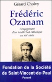Gérard Cholvy - Frédéric Ozanam (1813-1853) - L'engagement d'un intellectuel catholique au XIXème siècle.