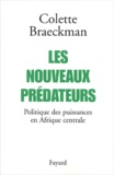 Colette Braeckman - Les nouveaux prédateurs. - Politique des puissances en Afrique centrale.