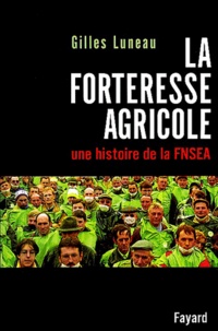 Gilles Luneau - La forteresse agricole - Une histoire de la FNSEA.