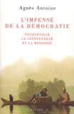Agnès Antoine - L'impensé de la démocratie - Tocqueville, la citoyenneté et la religion.