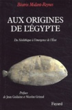 Béatrix Midant-Reynes - Aux origines de l'Egypte - Du Néolithique à l'émergence de l'Etat.