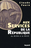 Claude Faure - Aux services de la République - Du BCRA à la DGSE.