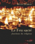 Régis Debray - Le Feu Sacre. Fonctions Du Religieux.