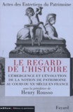 Henry Rousso - Le regard de l'histoire - L'émergence et l'évolution de la notion de patrimoine au cours du XXe siècle en France.