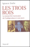 Ignace Dalle - Les trois Rois - La monarchie marocaine, de l'indépendance à nos jours.