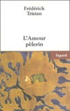 Frédérick Tristan - L'amour pèlerin.