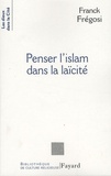 Franck Frégosi - Penser l'islam dans la laïcité - Les musulmans de France et la République.